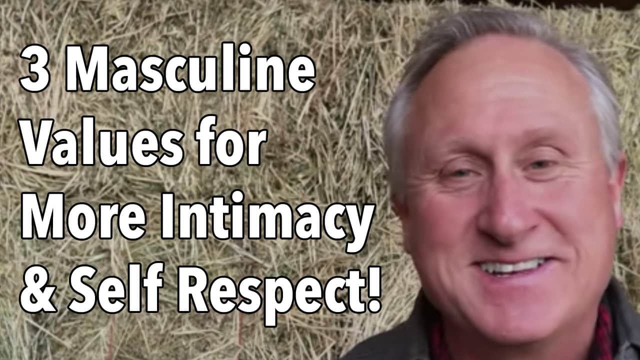 3 Masculine Values You Need for More Intimacy…and Self Respect!