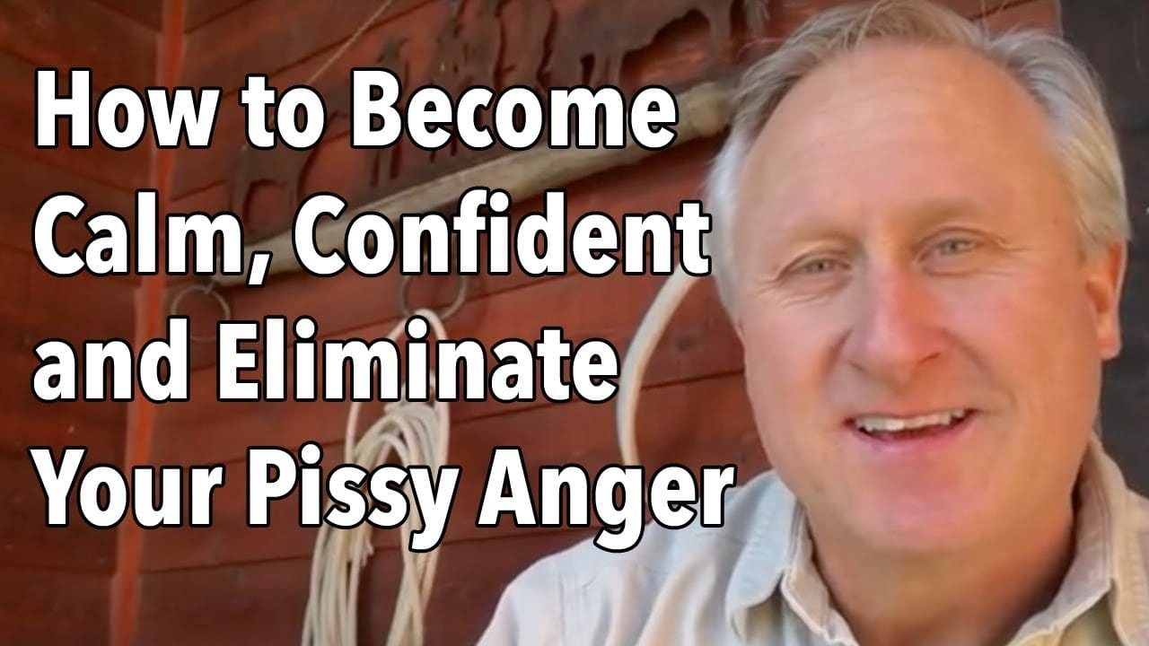 How to Become Calm, Confident and Eliminate Your Pissy Anger