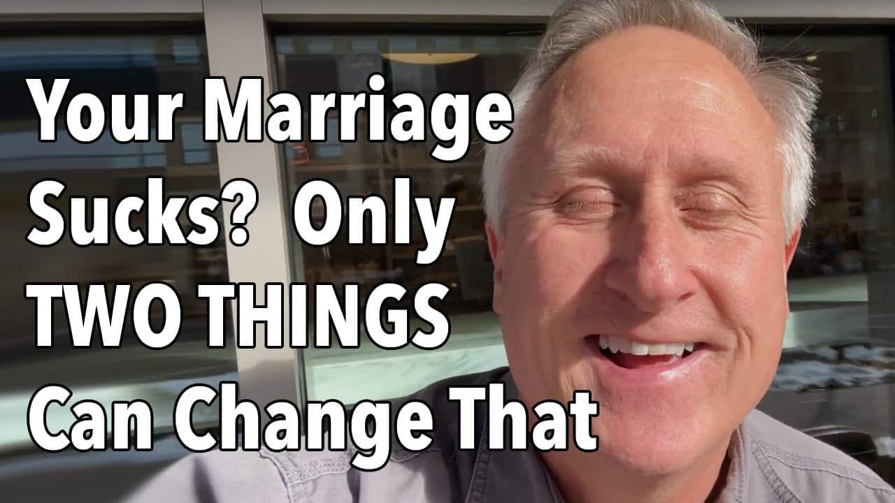 Your Marriage Sucks? Only TWO THINGS Can Change That