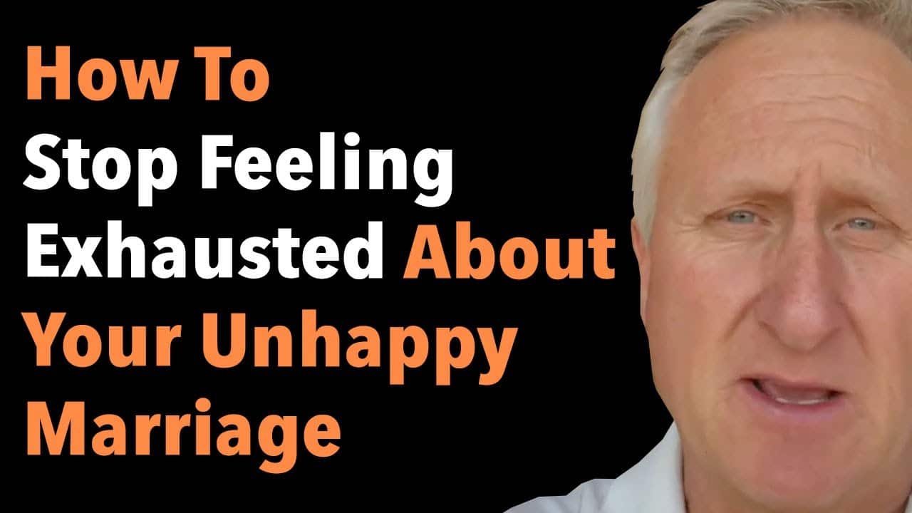 How To Stop Feeling Exhausted About Your Unhappy Marriage
