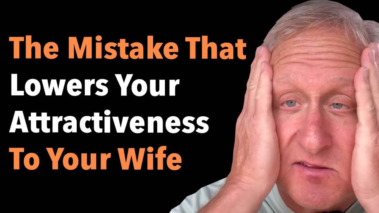 The Mistake That Lowers Your Attractiveness To Your Wife