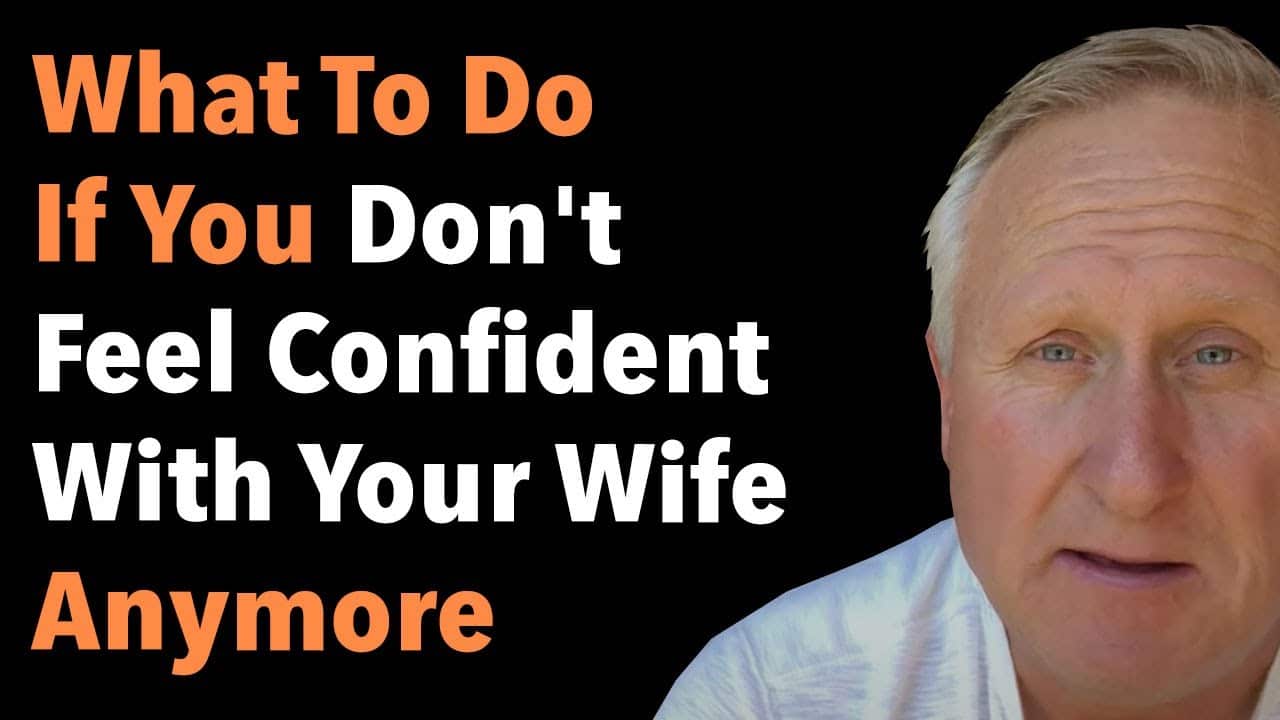What To Do If You Don’t Feel Confident With Your Wife Anymore