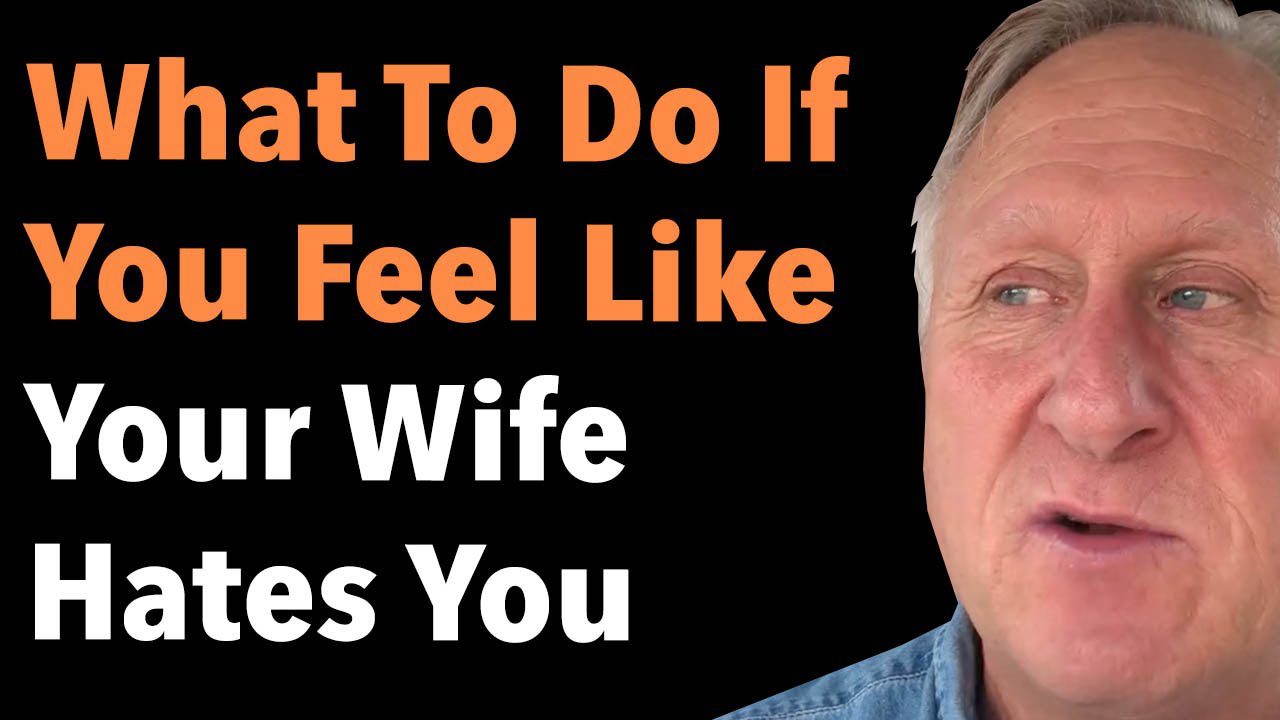 What To Do If You Feel Like Your Wife Hates You