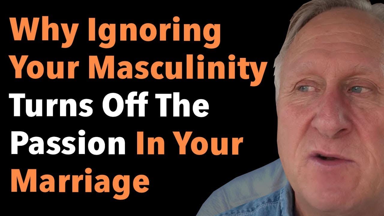 Why Ignoring Your Masculinity Turns Off The Passion In Your Marriage