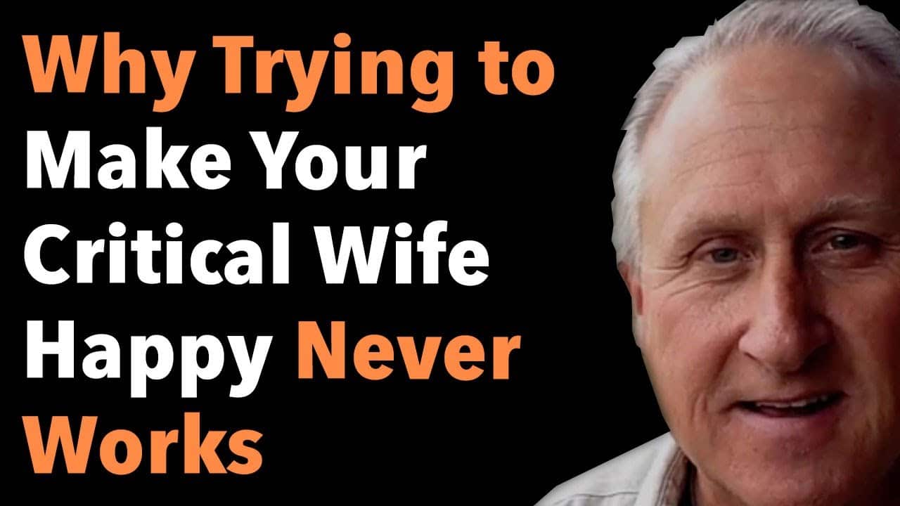 Why Trying to Make Your Critical Wife Happy Never Works