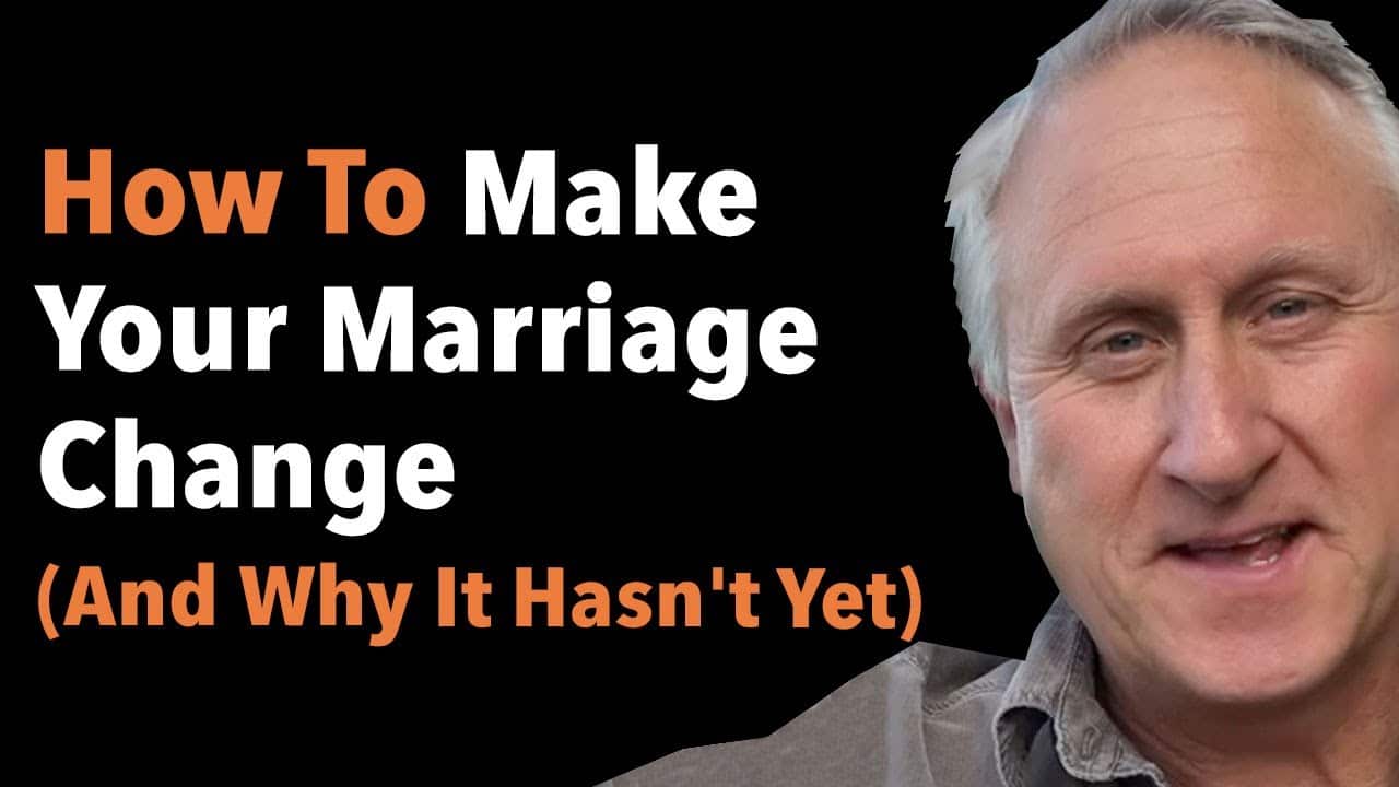 How To Make Your Marriage Change (And Why It Hasn’t Yet)
