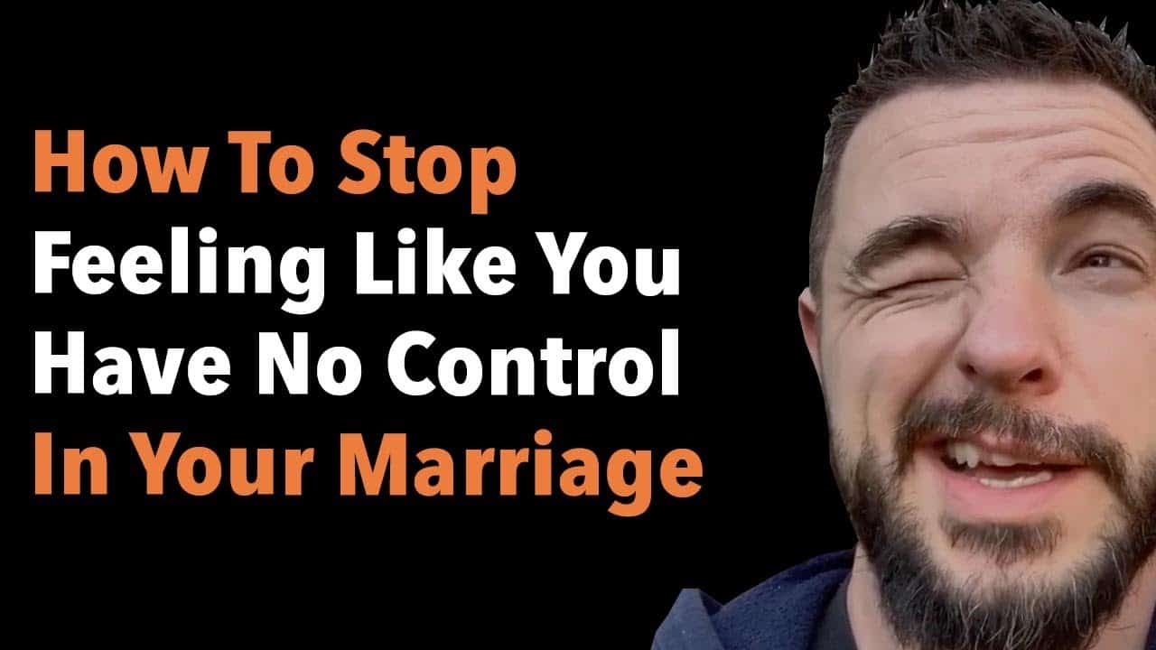 How To Stop Feeling Like You Have No Control In Your Marriage