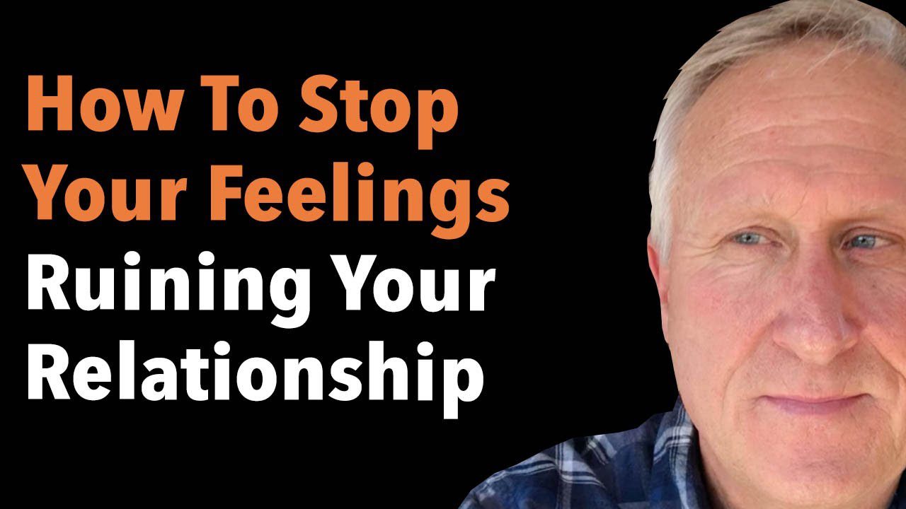 How To Stop Your Feelings Ruining Your Relationship