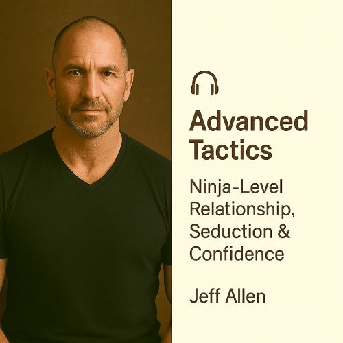 Advanced Tactics: Ninja-Level Relationship, Seduction & Confidence – Jeff Allen