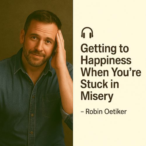 Getting to Happiness When You're Stuck in Misery – Robin Oetiker