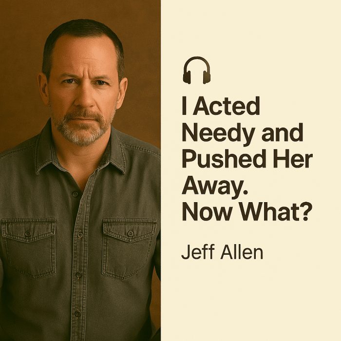 I Acted Needy and Pushed Her Away. Now What? – Jeff Allen