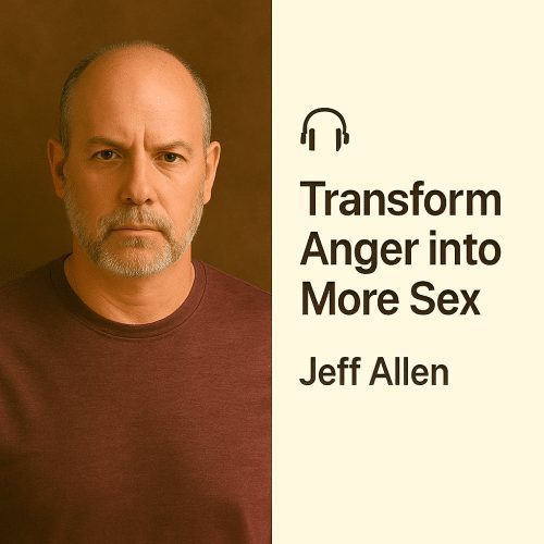 Transform Anger into More Sex – Jeff Allen