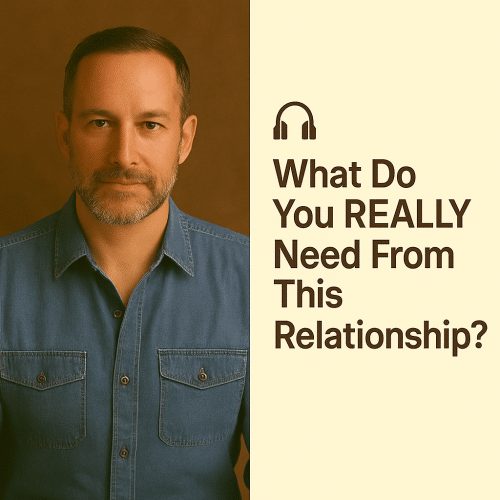 What Do You REALLY Need From This Relationship?
