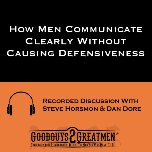 How Men Communicate Clearly Without Causing Defensiveness