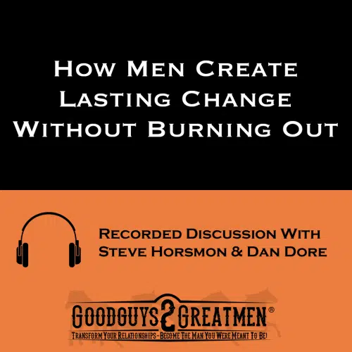 How Men Create Lasting Change Without Burning Out