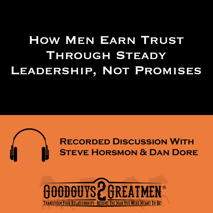 How Men Earn Trust Through Steady Leadership, Not Promises