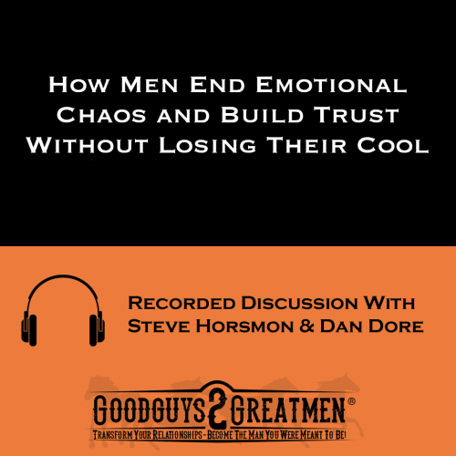 How Men End Emotional Chaos and Build Trust Without Losing Their Cool