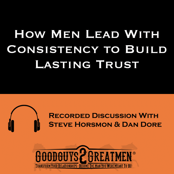 How Men Lead With Consistency to Build Lasting Trust