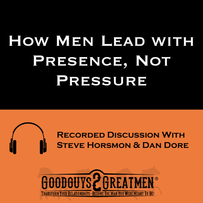 How Men Lead with Presence, Not Pressure