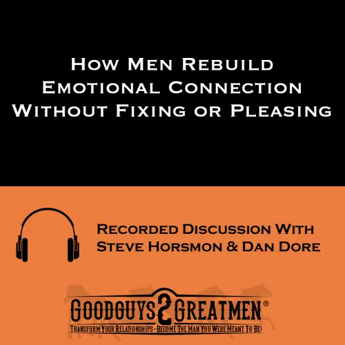 How Men Rebuild Emotional Connection Without Fixing or Pleasing