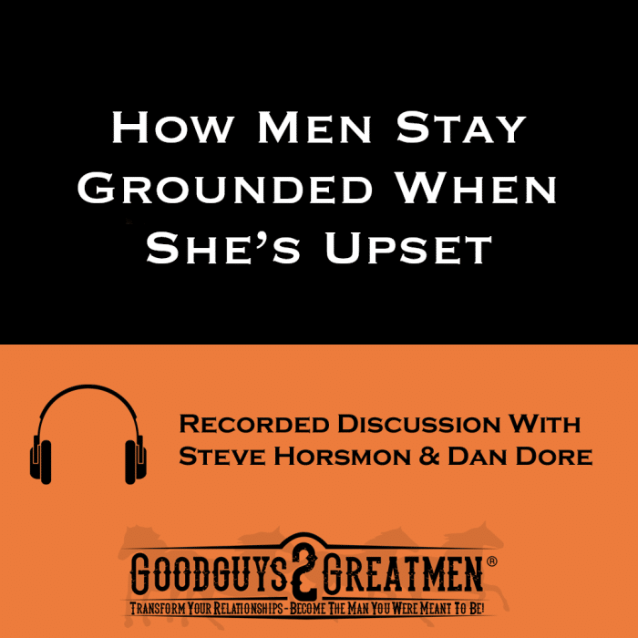 How Men Stay Grounded When She’s Upset