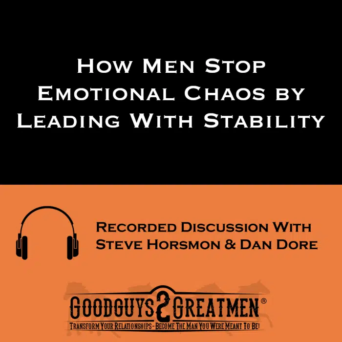 How Men Stop Emotional Chaos by Leading With Stability