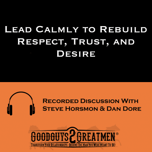 Lead Calmly to Rebuild Respect, Trust, and Desire