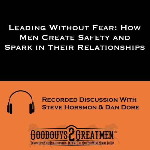 Leading Without Fear: How Men Create Safety and Spark in Their Relationships