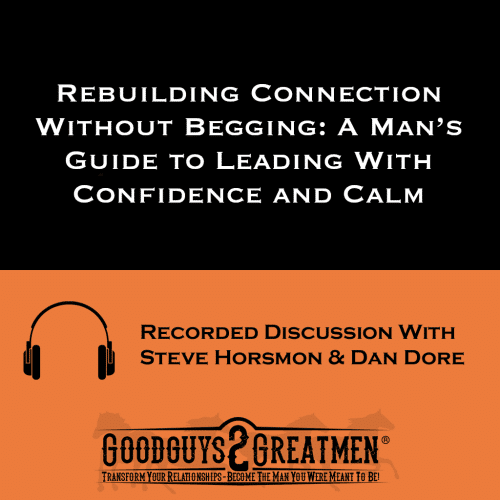Rebuilding Connection Without Begging: A Man’s Guide to Leading With Confidence and Calm