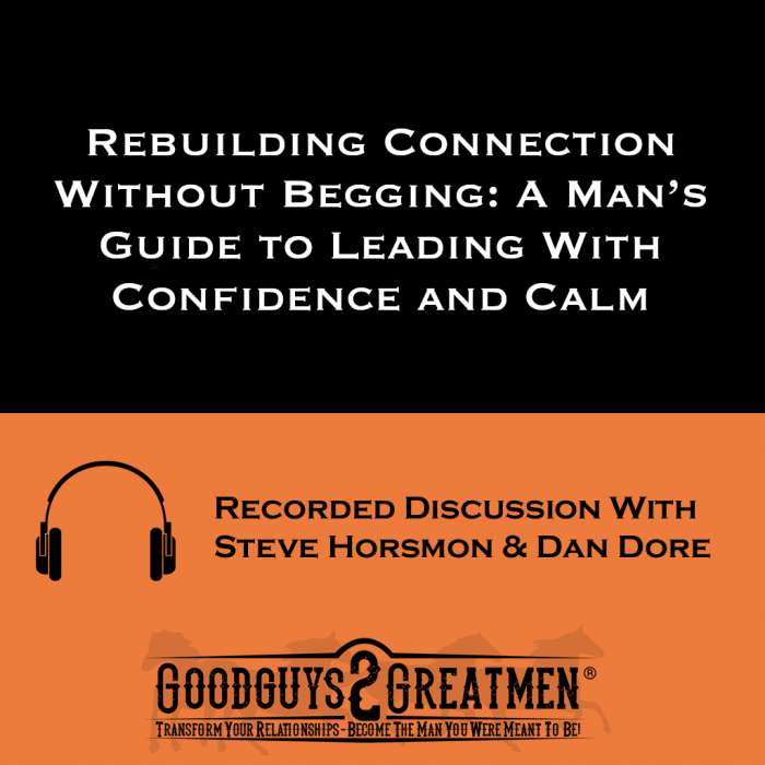 Rebuilding Connection Without Begging: A Man’s Guide to Leading With Confidence and Calm