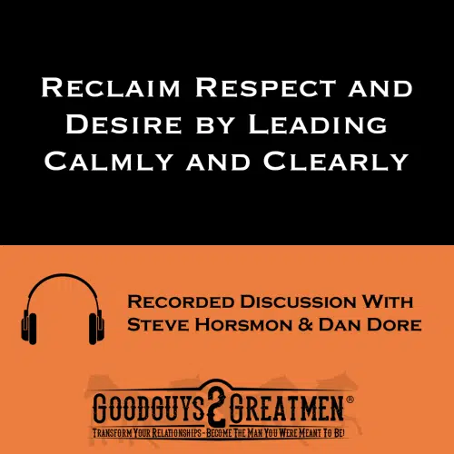 Reclaim Respect and Desire by Leading Calmly and Clearly