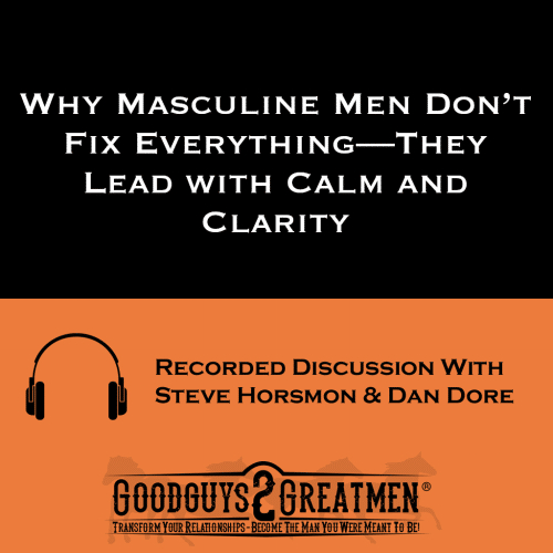 Why Masculine Men Don’t Fix Everything—They Lead with Calm and Clarity