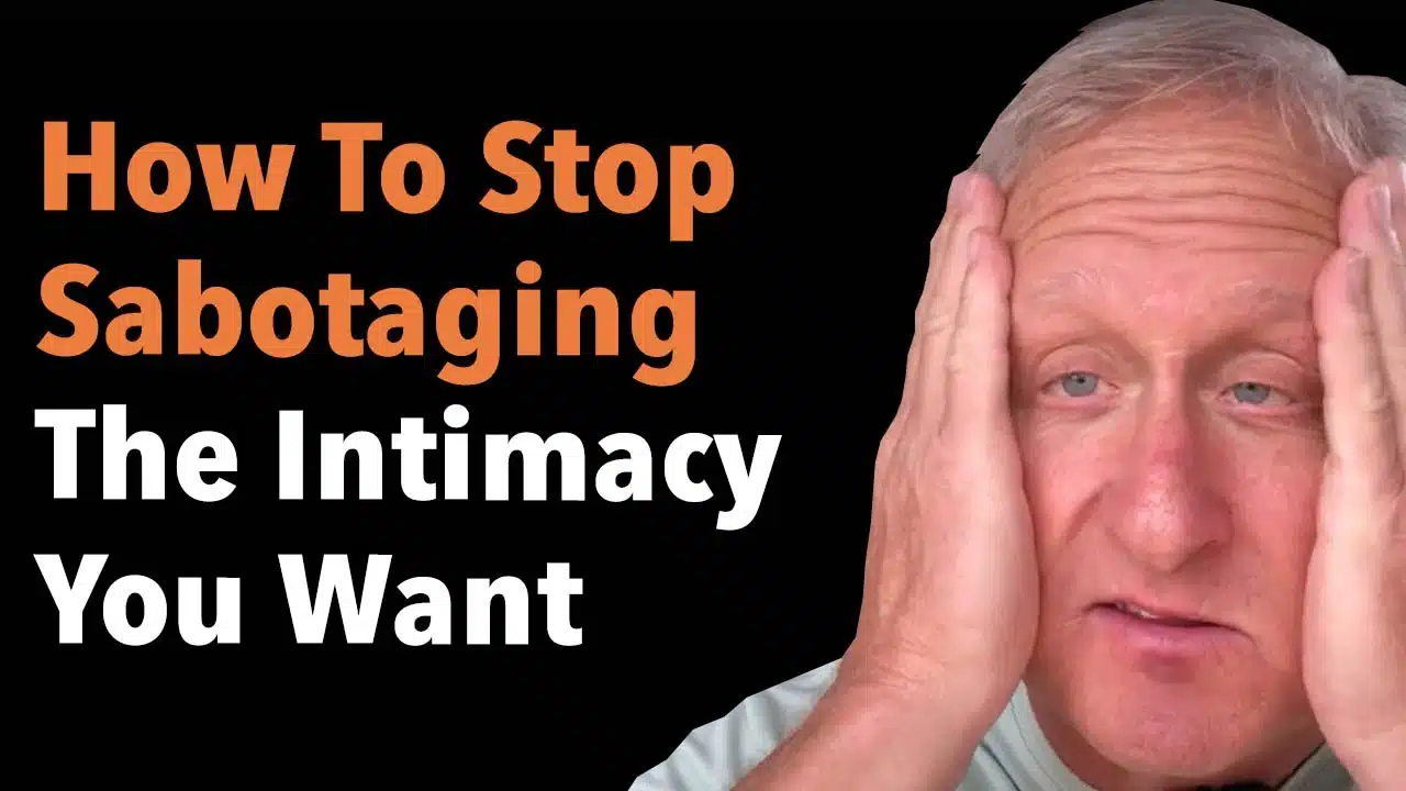 How To Stop Sabotaging The Intimacy You Want